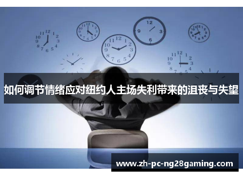 如何调节情绪应对纽约人主场失利带来的沮丧与失望