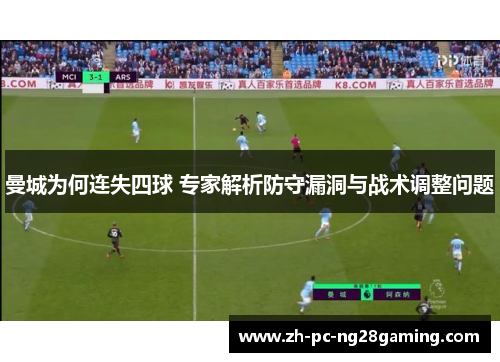 曼城为何连失四球 专家解析防守漏洞与战术调整问题