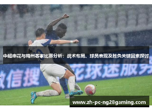 中超申花与梅州客家比赛分析：战术布局、球员表现及胜负关键因素探讨