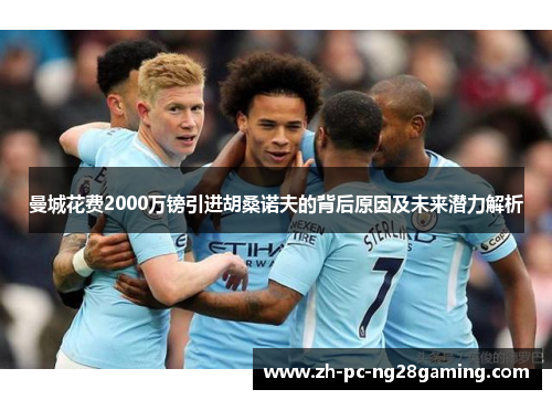 曼城花费2000万镑引进胡桑诺夫的背后原因及未来潜力解析