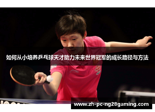 如何从小培养乒乓球天才助力未来世界冠军的成长路径与方法