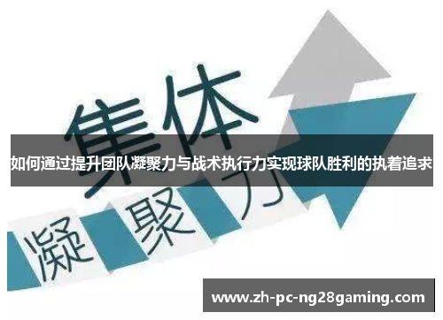 如何通过提升团队凝聚力与战术执行力实现球队胜利的执着追求