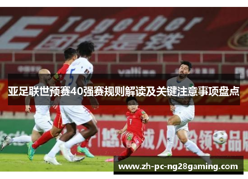 亚足联世预赛40强赛规则解读及关键注意事项盘点