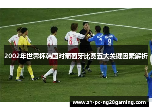 2002年世界杯韩国对葡萄牙比赛五大关键因素解析