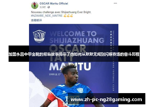 加盟永昌中甲金靴的背后故事揭示了他如何从默默无闻到闪耀赛场的奋斗历程