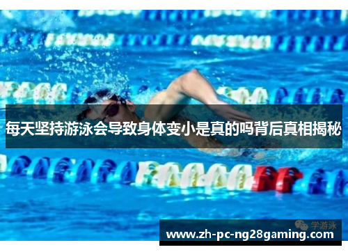 每天坚持游泳会导致身体变小是真的吗背后真相揭秘
