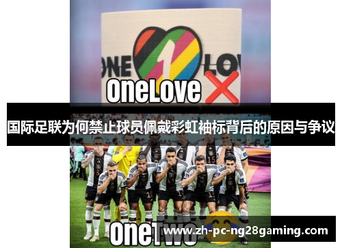 国际足联为何禁止球员佩戴彩虹袖标背后的原因与争议