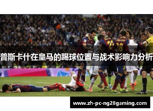 普斯卡什在皇马的踢球位置与战术影响力分析