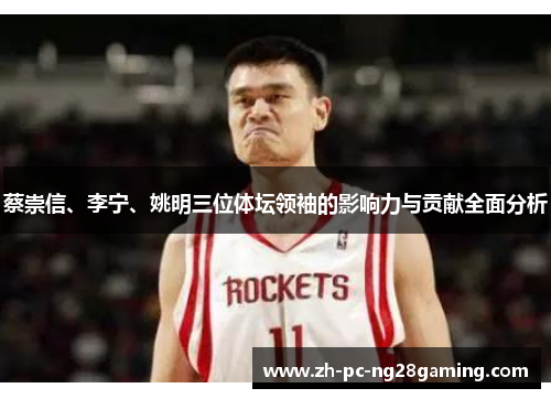 蔡崇信、李宁、姚明三位体坛领袖的影响力与贡献全面分析 蔡崇信、李宁、姚明三位体坛领袖的影响力与贡献全面分析