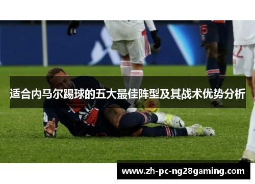 适合内马尔踢球的五大最佳阵型及其战术优势分析