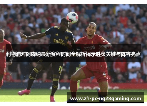 利物浦对阿森纳最新赛程时间全解析揭示胜负关键与阵容亮点