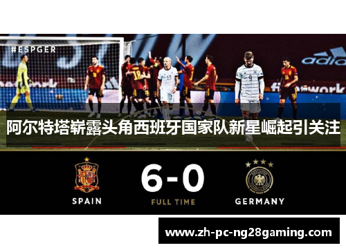 阿尔特塔崭露头角西班牙国家队新星崛起引关注