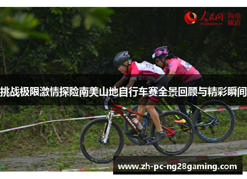 挑战极限激情探险南美山地自行车赛全景回顾与精彩瞬间