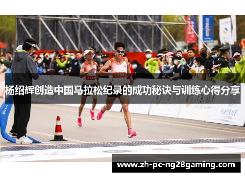 杨绍辉创造中国马拉松纪录的成功秘诀与训练心得分享