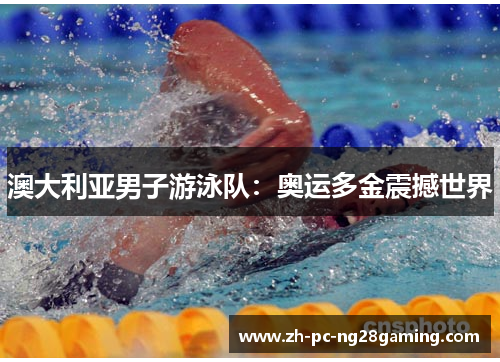 澳大利亚男子游泳队:奥运多金震撼世界 澳大利亚男子游泳队:奥运多金震撼世界