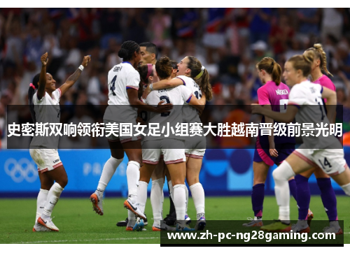 史密斯双响领衔美国女足小组赛大胜越南晋级前景光明