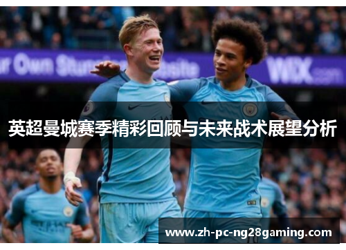 英超曼城赛季精彩回顾与未来战术展望分析