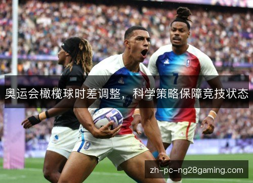 奥运会橄榄球时差调整,科学策略保障竞技状态 奥运会橄榄球时差调整,科学策略保障竞技状态